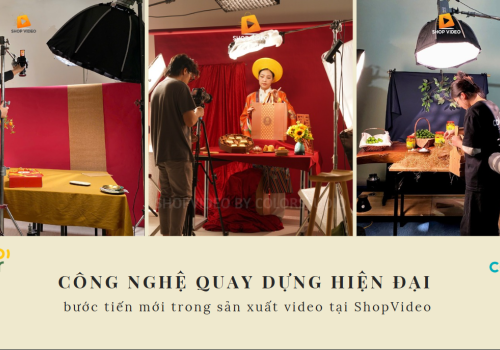 Công nghệ quay dựng hiện đại, bước tiến mới trong sản xuất video tại ShopVideo